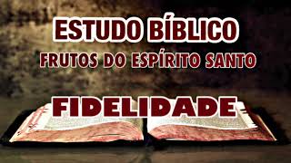 FIDELIDADE  OS FRUTO DO ESPÍRITO SANTO  ESTUDO BÍBLICO [upl. by Amer]