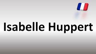 How to Pronounce Isabelle Huppert [upl. by Ynaffi540]