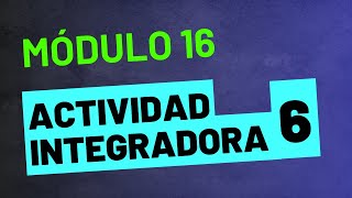 Actividad Integradora 6  Módulo 16  ACTUALIZADA PREPA EN LÍNEA SEP [upl. by Kamilah]