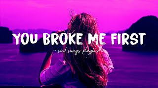 You Broke Me First ♫ Sad songs playlist for broken hearts  Depressing Songs That Will Make You Cry [upl. by Gwenette350]