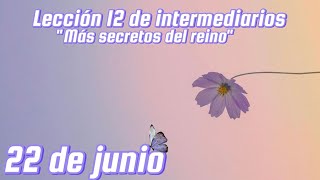 💜Lección 12 de intermediarios quotMás secretos del reinoquot💜 •22 de junio• [upl. by Burrton]