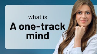 Understanding quotA OneTrack Mindquot [upl. by Ecerahc]