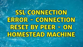 SSL connection error  Connection reset by peer  On Homestead machine [upl. by Wade184]