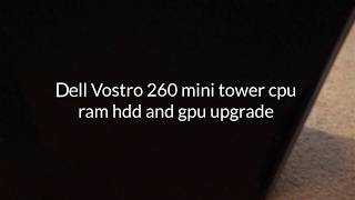 Dell Vostro 260 CPU RAM HDD GPU Upgrade EXPLAINED [upl. by Cosimo]