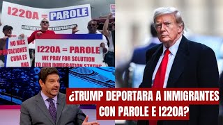 ABOGADO EXPLICA ¿TRUMP DEPORTARA a Inmigrantes con PAROLE E I220A [upl. by Aryamoy]