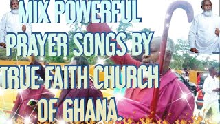 MIX POWERFUL PRAYER SONGS BY TRUE FAITH CHURCH OF GHANA [upl. by Crain300]