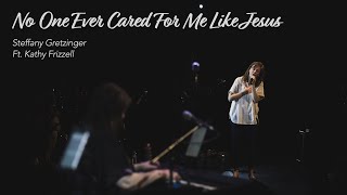 No One Ever Cared For Me Like Jesus  Steffany Gretzinger ft Kathy Frizzell [upl. by Michaeu]