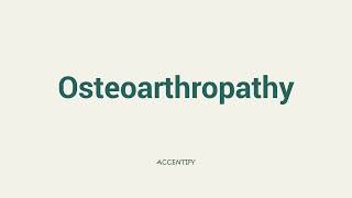 Osteoarthropathy Pronunciation [upl. by Remy384]