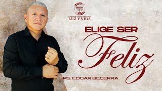 Elige ser Felizpastor Edgar BecerraCCI Luz y Vida Barinas Venezuela [upl. by Mihar455]