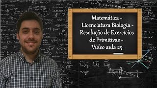 Matemática  Licenciatura Biologia  Resolução de Exercícios de Primitivas  Vídeo aula 25 [upl. by Tiloine]