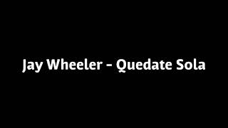 Jay Wheeler  Quedate Sola Letra [upl. by Mook]