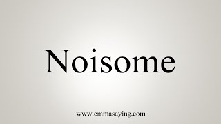 How To Say Noisome [upl. by Wordoow]