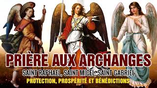 Prière aux ARCHANGES MICHEL GABRIEL ET RAPHAEL 🙌 Prière de PROTECTION Efficace et PUISSANTE [upl. by Mosby]