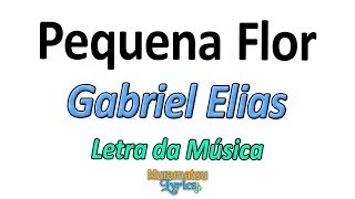 Gabriel Elias  Pequena Flor  Letra  Lyrics [upl. by Ruford]