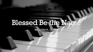 Blessed Be the Name William H Clark  Hymn  Lyrics  Piano  Instrumental  Accompaniment [upl. by Aniarrol936]