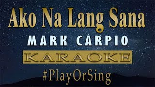 Ako Na Lang Sana  Mark Carpio KARAOKE VERSION [upl. by Anwahsiek599]