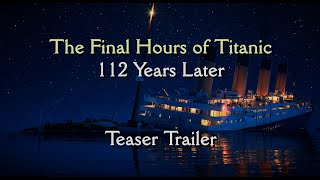 The Final Hours of Titanic  112 Years Later  Teaser Trailer [upl. by Aubarta]