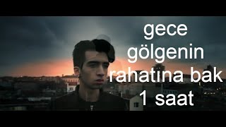 Gece gölgenin rahatına bak 1 saat version 2 [upl. by Aurelius]