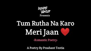 Tum Rutha Na Karo Meri Jaan  Romantic Poetry  Insane Writer [upl. by Pierce891]