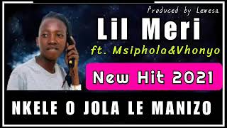 Lil MeriNkele O Jola Le Manizo New Hit 2021 ft Msiphola amp Fhonyo [upl. by Petta419]