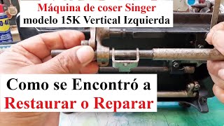 Máquina de Coser Singer Cómo Se Encontró a Restaurar modelo 15K [upl. by Lamond]