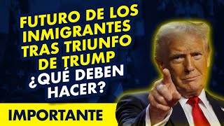 ATENCIÓN Futuro de los inmigrantes tras triunfo de Trump ¿Qué deben hacer [upl. by Yllut]