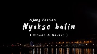 NYEKSO BATIN  Ajeng Febrian  Slowed amp Reverb [upl. by Atikihc]