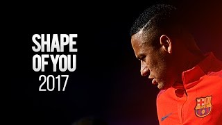 Neymar Jr ● Shape Of You ● Goals amp Skills HD 2017 [upl. by Golda]