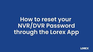 How to Reset Your NVRDVR Password Using the Lorex App  StepbyStep Guide [upl. by Georgia]