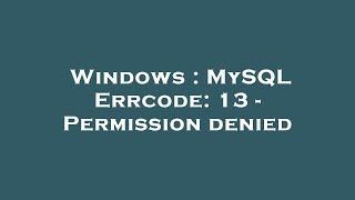 Windows  MySQL Errcode 13  Permission denied [upl. by Aynatahs]