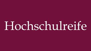 How to Pronounce Hochschulreife University entrance qualification Correctly in German [upl. by Washko]