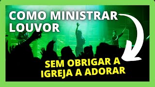 Veja como Ministrar Louvor Sem Precisar Conduzir ou Obrigar a Igreja em Adoração [upl. by Obediah]