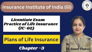 Practice of Life Insurance IC 02 Chap 3l Plans of Life Insurance Licentiate ExamErAmanThakur [upl. by Nrublim]