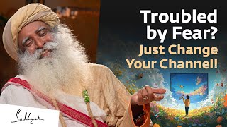 Troubled by Fear Just Change Your Channel  Sadhguru [upl. by Janyte989]