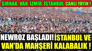 Newroz Başladı İSTANBUL  İZMİR ŞIRNAK VAN MAHŞERİ KALABALIK [upl. by Ssidnac630]