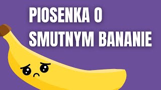 PIOSENKA O SMUTNYM BANANIE [upl. by Akehsay]