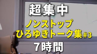 【ひろゆき作業用】超集中できる7時間 ノンストップひろゆきのトーク集 Vol3【途中広告は2時間に1回 集中音質】 [upl. by Kristal359]