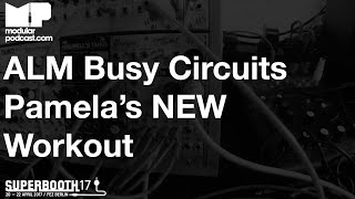 Superbooth 2017  ALM Busy Circuits Pamelas NEW Workout [upl. by Franchot]