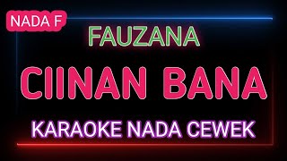 CIINAN BANA  KARAOKE NADA CEWEK  FAUZANA [upl. by Elna]