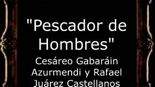 Pescador de Hombres  Cesáreo Gabaráin Azurmendi y Rafael Juárez Castellanos GU [upl. by Reviel]