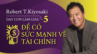 Sách Nói Dạy Con Làm Giàu 5 Để Có Sức Mạnh Về Tài Chính  Chương 1  Robert TKiyosaki [upl. by Sorkin]