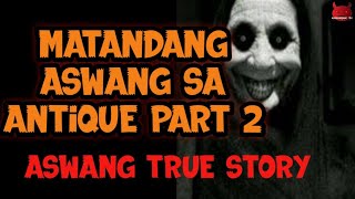 Matandang Aswang Sa Antique Part 2  Aswang Sa Antique True Story [upl. by Zeena]