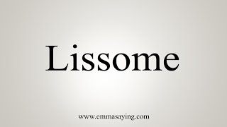 How To Say Lissome [upl. by Janet892]