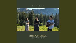 I Believe in Christ  You Raise Me Up [upl. by Notla238]