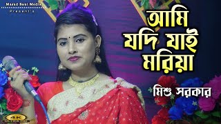 আমি যদি যাই মরিয়া  মিশু সরকার  Ami Jodi Jai Moriya  Misu Sarkar  Masud Baul Media [upl. by Frasquito]