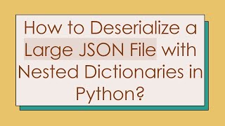 How to Deserialize a Large JSON File with Nested Dictionaries in Python [upl. by Aniled]