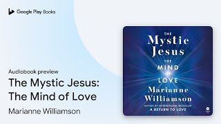 The Mystic Jesus The Mind of Love by Marianne Williamson · Audiobook preview [upl. by Aiyekal]