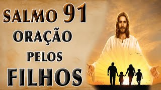 ESCUTE ESTE SALMO 91 ORAÇÃO PELOS FILHOS [upl. by Glenda]