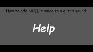 How to add NULLs voice to a glitch sound [upl. by Jadwiga]