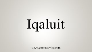 How To Say Iqaluit [upl. by Solracesoj]